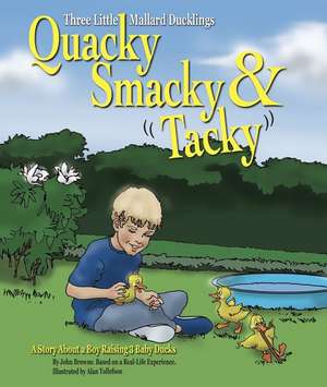 Quacky, Smacky & Tacky: A Story about a Boy Raising 3 Baby Ducks de John Browne