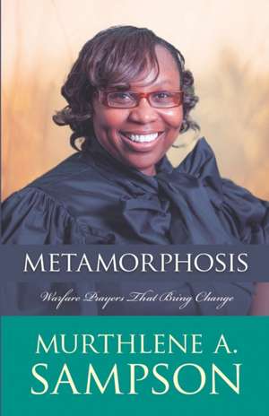 Metamorphosis: Warfare Prayers That Bring Change de Murthlene A. Sampson