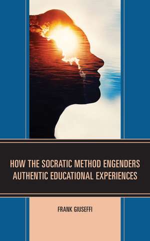 How the Socratic Method Engenders Authentic Educational Experiences de Frank Giuseffi