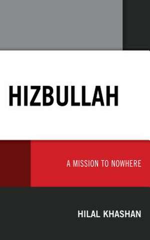 HIZBULLAH A MISSION TO NOWHERCB de Hilal Khashan