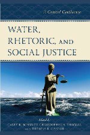 Water, Rhetoric, and Social Justice de Theresa R. Castor