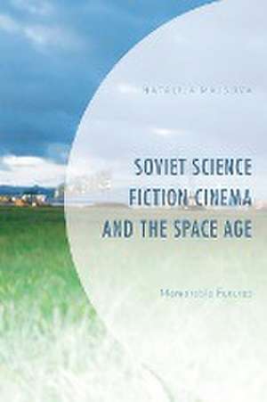 Soviet Science Fiction Cinema and the Space Age de Natalija Majsova