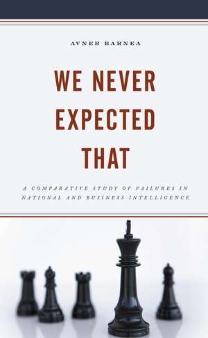 We Never Expected That: A Comparative Study of Failures in National and Business Intelligence de Avner Barnea