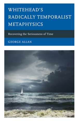 Whitehead's Radically Temporalist Metaphysics de George Allan