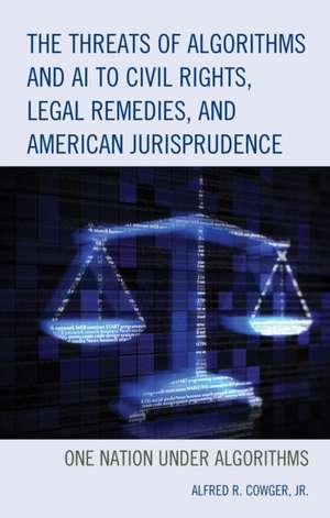 The Threats of Algorithms and AI to Civil Rights, Legal Remedies, and American Jurisprudence de Alfred R. Cowger