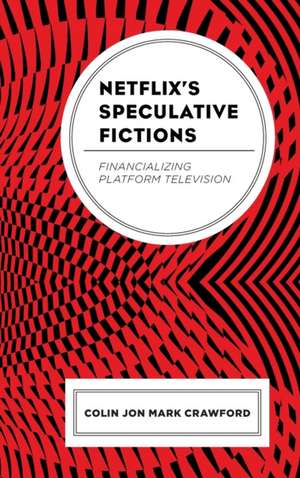 Netflix's Speculative Fictions de Colin Jon Mark Crawford