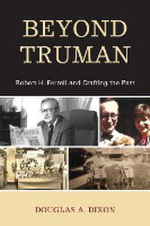 Beyond Truman de Douglas A. Dixon