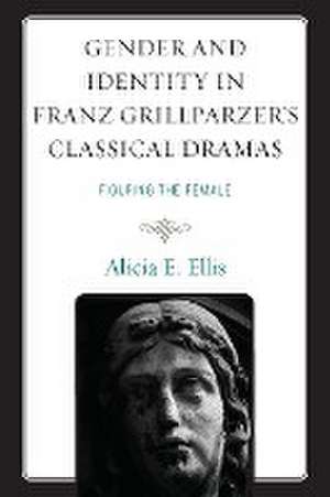 Ellis, A: Gender and Identity in Franz Grillparzer's Classic de Alicia E. Ellis