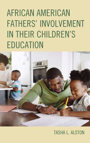 African American Fathers' Involvement in their Children's Education de Tasha L. Alston