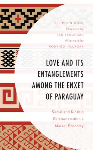 Love and its Entanglements among the Enxet of Paraguay de Stephen Kidd