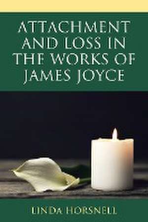 Attachment and Loss in the Works of James Joyce de Linda Horsnell