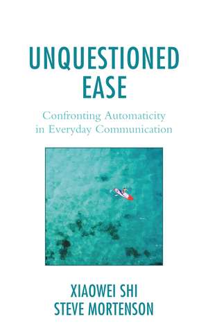 Unquestioned Ease: Confronting Automaticity in Everyday Communication de Xiaowei Shi