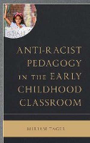 Anti-racist Pedagogy in the Early Childhood Classroom de Miriam Tager