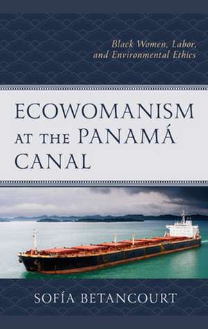 Ecowomanism at the Panamá Canal de Sofía Betancourt