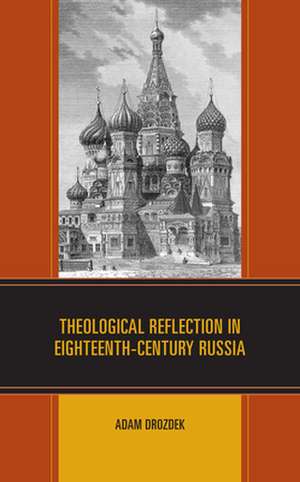 Theological Reflection in Eighteenth-Century Russia de Adam Drozdek