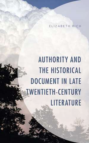 Authority and the Historical Document in Late Twentieth-Century Literature de Elizabeth Rich