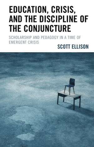 Education, Crisis, and the Discipline of the Conjuncture de Scott Ellison