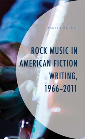 Rock Music in American Fiction Writing, 1966-2011 de Martin Moling