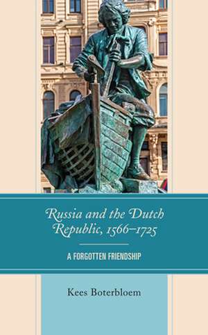 Russia and the Dutch Republic, 1566-1725 de Kees Boterbloem