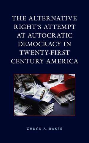 Alternative Right's Attempt at Autocratic Democracy in Twenty-First Century America de Chuck Baker