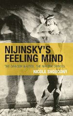 Nijinsky's Feeling Mind de Nicole Svobodny