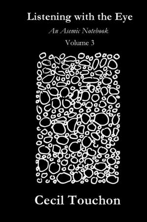 Listening with the Eye - An Asemic Notebook - Volume 3 de Cecil Touchon