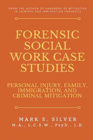 Forensic Social Work Case Studies de Mark S. Silver