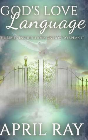 God's Love Language The Bibles Instructions On How To Speak It de April N Ray