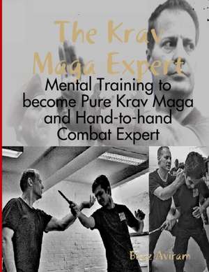 The Krav Maga Expert - Mental Training to become Pure Krav Maga and Hand-to-hand Combat Expert de Boaz Aviram