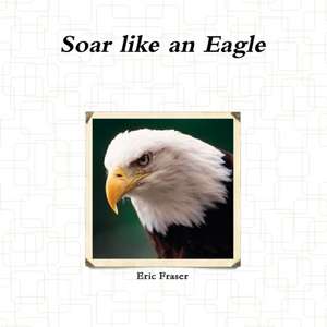 Soar like an Eagle de Eric Fraser