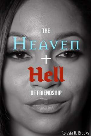 The Heaven and Hell of Friendship de Rolesta H. Brooks