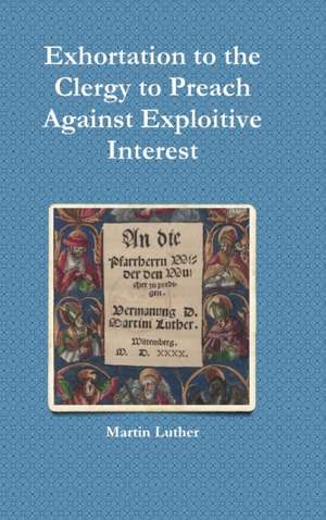 Exhortation to the Clergy to Preach Against Exploitive Interest (Usury) de Martin Luther