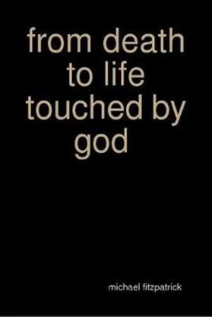 from death to life touched by god de Michael Fitzpatrick