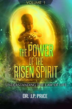 THE POWER OF THE RISEN SPIRIT - UNDERSTANDING THE LAW OF LIFE (VOLUME 1) de J. P. Price