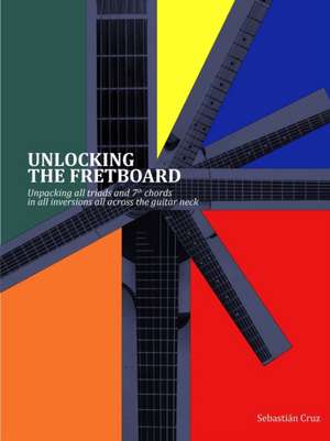 Unlocking the Fretboard de Sebastian Cruz