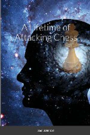 A Lifetime of Attacking Chess de Joel Johnson