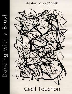 Dancing with a Brush - An Asemic Sketchbook de Cecil Touchon