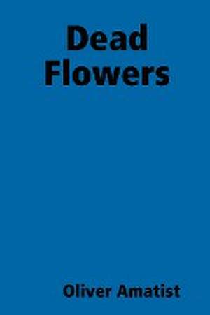 Dead Flowers de Oliver Amatist