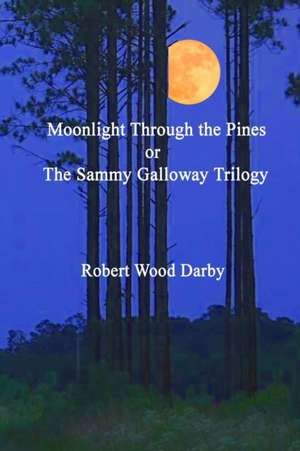 Moonlight Through the Pines or the Sammy Galloway Trilogy de Robert Wood Darby