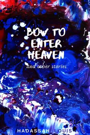 Bow to Enter Heaven and Other Stories de Hadassah Louis