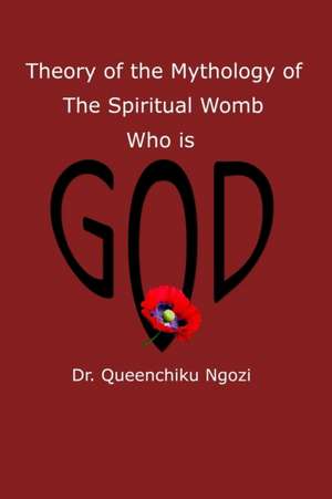 Theory of Mythology of the Spiritual Womb Who is God de Queenchiku Ngozi