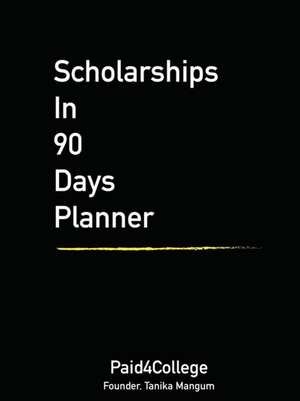 Scholarships in 90 Days Planner de Tanika Mangum