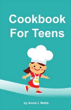 Cookbook for Teens de Annie Watts