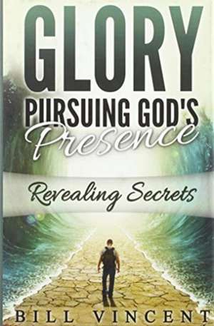 Glory Pursuing Gods Presence de Bill Vincent