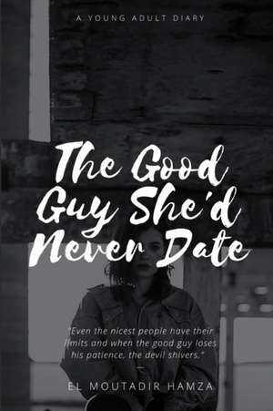 The Good Guy She'd Never Date de Hamza El Moutadir