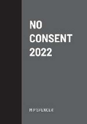 No Consent 2022 de M. P. Spencer