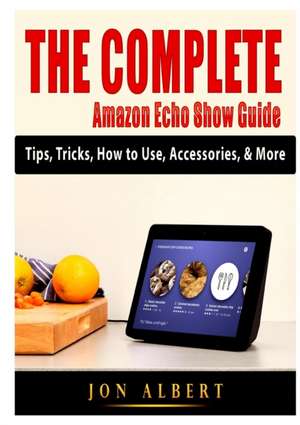 The Complete Amazon Echo Show Guide de Jon Albert