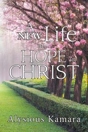 A New Life and Hope in Christ de Alysious Kamara