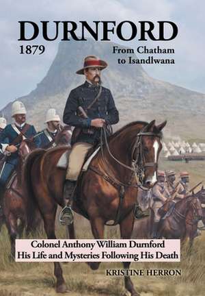 Durnford 1879 from Chatham to Isandlwana de Kristine Herron