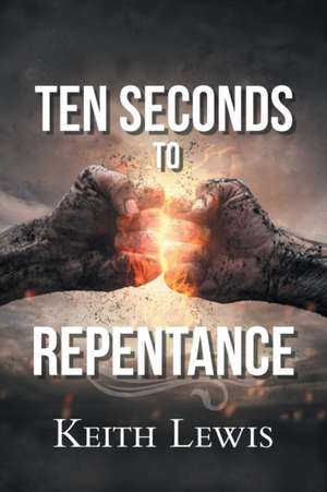 Ten Seconds to Repentance de Keith Lewis